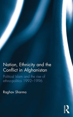 Nation, Ethnicity And The Conflict In Afghanistan: Political Islam And The Rise Of Ethno-Politics 19921996