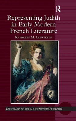 Representing Judith In Early Modern French Literature (Women And Gender In The Early Modern World)