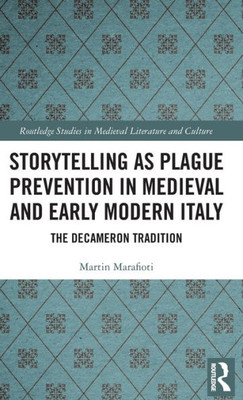 Storytelling As Plague Prevention In Medieval And Early Modern Italy: The Decameron Tradition (Routledge Studies In Medieval Literature And Culture)