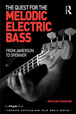 The Quest For The Melodic Electric Bass: From Jamerson To Spenner (Ashgate Popular And Folk Music Series)