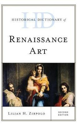 Historical Dictionary Of Renaissance Art (Historical Dictionaries Of Literature And The Arts)