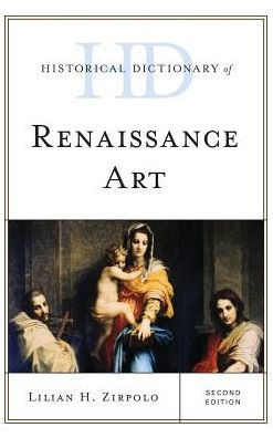 Historical Dictionary Of Renaissance Art (Historical Dictionaries Of Literature And The Arts)