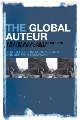 The Global Auteur: The Politics Of Authorship In 21St Century Cinema