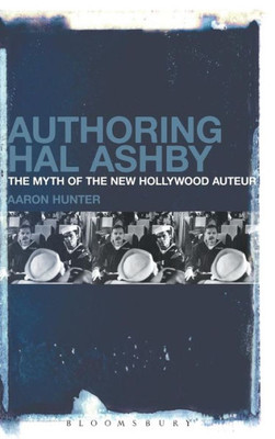 Authoring Hal Ashby: The Myth Of The New Hollywood Auteur