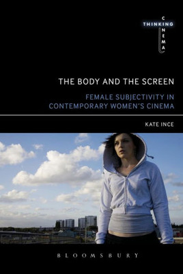 The Body And The Screen: Female Subjectivities In Contemporary WomenS Cinema (Thinking Cinema)