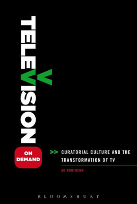 Television On Demand: Curatorial Culture And The Transformation Of Tv