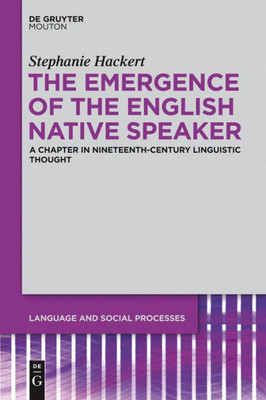 The Emergence Of The English Native Speaker (Language And Social Processes, 4)