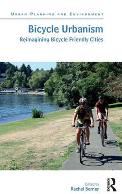 Bicycle Urbanism: Reimagining Bicycle Friendly Cities (Urban Planning And Environment)
