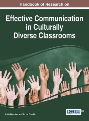 Handbook Of Research On Effective Communication In Culturally Diverse Classrooms (Advances In Higher Education And Professional Development)