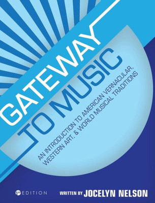 Gateway To Music: An Introduction To American Vernacular, Western Art, And World Musical Traditions