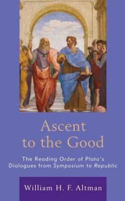 Ascent To The Good: The Reading Order Of PlatoS Dialogues From Symposium To Republic