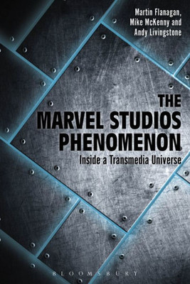 The Marvel Studios Phenomenon: Inside A Transmedia Universe