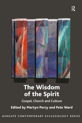 The Wisdom Of The Spirit: Gospel, Church And Culture (Routledge Contemporary Ecclesiology)
