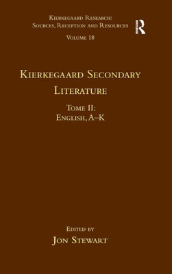 Volume 18, Tome Ii: Kierkegaard Secondary Literature: English, A - K (Kierkegaard Research: Sources, Reception And Resources)