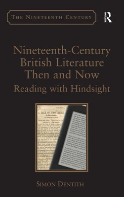 Nineteenth-Century British Literature Then And Now: Reading With Hindsight (The Nineteenth Century Series)