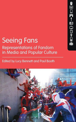 Seeing Fans: Representations Of Fandom In Media And Popular Culture