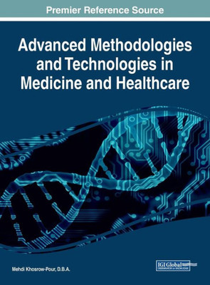 Advanced Methodologies And Technologies In Medicine And Healthcare (Advances In Medical Diagnosis, Treatment, And Care (Amdtc))