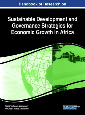 Handbook Of Research On Sustainable Development And Governance Strategies For Economic Growth In Africa (Advances In Electronic Government, Digital Divide, And Regional Development)