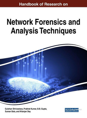 Handbook Of Research On Network Forensics And Analysis Techniques (Advances In Information Security, Privacy, And Ethics (Aispe))