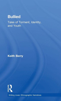 Bullied: Tales Of Torment, Identity, And Youth (Writing Lives: Ethnographic Narratives) (Volume 18)