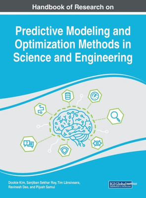 Handbook Of Research On Predictive Modeling And Optimization Methods In Science And Engineering (Advances In Computational Intelligence And Robotics)