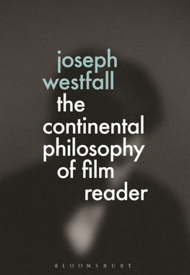The Continental Philosophy Of Film Reader