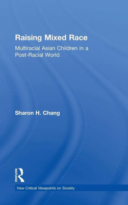 Raising Mixed Race: Multiracial Asian Children In A Post-Racial World (New Critical Viewpoints On Society)