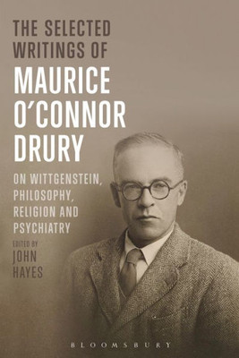 The Selected Writings Of Maurice OConnor Drury: On Wittgenstein, Philosophy, Religion And Psychiatry