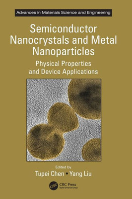 Semiconductor Nanocrystals And Metal Nanoparticles: Physical Properties And Device Applications (Advances In Materials Science And Engineering)