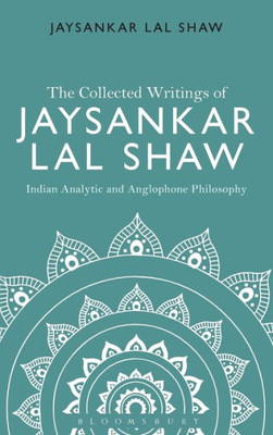 The Collected Writings Of Jaysankar Lal Shaw: Indian Analytic And Anglophone Philosophy