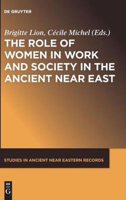 The Role Of Women In Work And Society In The Ancient Near East (Studies In Ancient Near Eastern Records) (Studies In Ancient Near Eastern Records, 13)