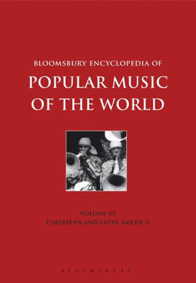 Bloomsbury Encyclopedia Of Popular Music Of The World, Volume 3: Locations - Caribbean And Latin America