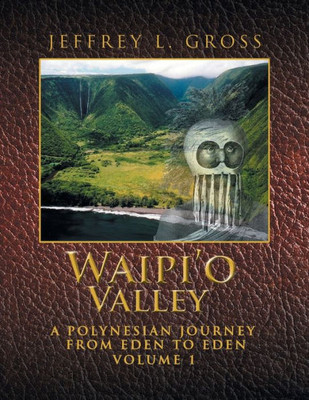 WaipiO Valley: A Polynesian Journey From Eden To Eden Volume 1