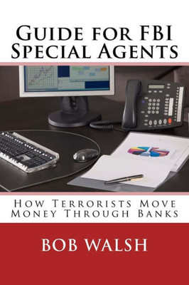 Guide For Fbi Special Agents: How Terrorists Move Money Through Banks (Guides For Fbi Special Agents) (Volume 2)