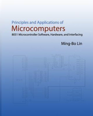 Principles And Applications Of Microcomputers: 8051 Microcontroller Software, Hardware, And Interfacing