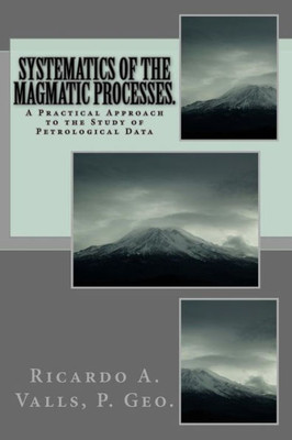 Systematics Of The Magmatic Processes.: A Practical Approach To The Study Of Petrological Data