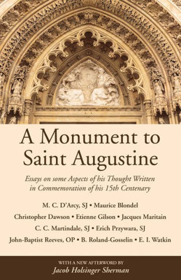 A Monument To Saint Augustine: Essays On Some Aspects Of His Thought Written In Commemoration Of His Fifteenth Centenary