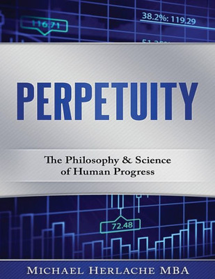 Perpetuity: The Philosophy & Science Of Human Progress