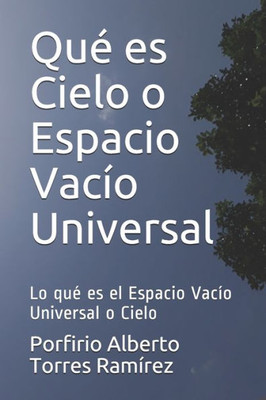 Qué Es Cielo O Espacio Vacío Universal: Lo Qué Es El Espacio Vacío Universal O Cielo (Spanish Edition)