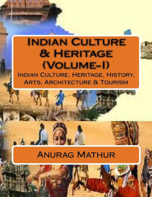 Indian Culture & Heritage (Volume-I): Indian Culture, Heritage, History, Arts, Architecture & Tourism (Indian Culture & Heritage Series Book)