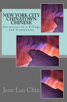 New York City Chinatown Chinese: Narratives Of A Village And Community Volume Ii (New York City Chinatown Oral History Project)