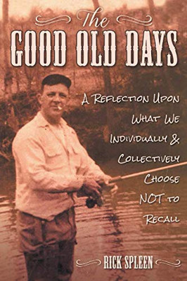 The Good Old Days: A Reflection Upon What We Individually and Collectively Choose NOT to Recall