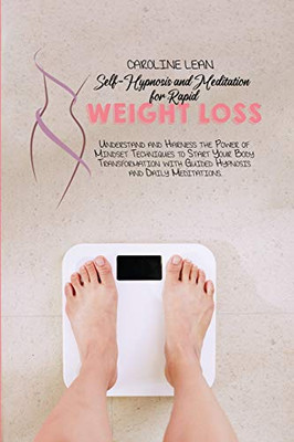 Self-Hypnosis and Meditation for Rapid Weight Loss: Understand and Harness the Power of Mindset Techniques to Start Your Body Transformation with Guided Hypnosis and Daily Meditations. - Paperback