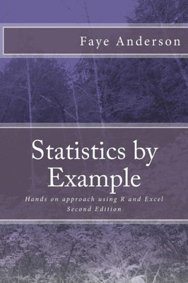 Statistics By Example: Hands On Approach Using R And Excel