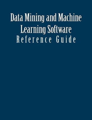 Data Mining And Machine Learning Software: Reference Guide