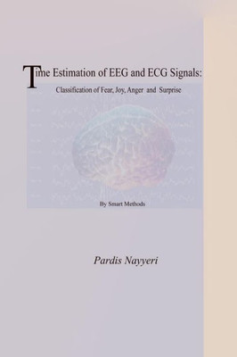 Time Estimation Of Eeg And Ecg Signals: : Classification Of Fear, Joy, Anger And Surprise By Smart Methods (Persian Edition)