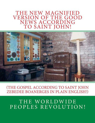 The New Magnified Version Of The Good News According To Saint John!: (The Gospel According To Saint John Zebedee Banerges In Plain English!)