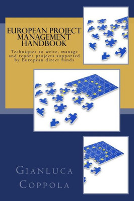 European Project Management Handbook: Techniques To Write, Manage And Report Projects Directly Funded By The European Union