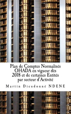 Plan De Comptes Normalisés Ohada En Vigueur Dès 2018 Et De Certaines Entités Par Secteur DActivité (French Edition)