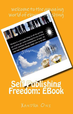 Self Publishing Freedom: Ebook: Welcome To The Amazing World Of Ebook Publishing